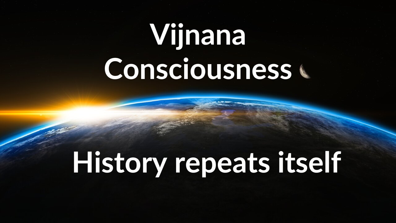 VijNana Consciousness History Repeats Itself