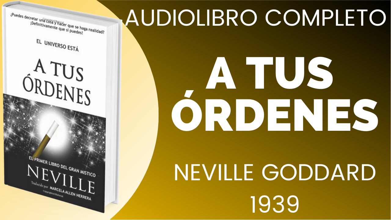 A tus órdenes NEVILLE GODDARD EN ESPAÑOL, LIBRO COMPLETO, VOZ HUMANA. TU CONSCIENCIA CREA TU MUNDO