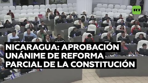El Parlamento de Nicaragua aprueba de forma unánime reforma parcial de la Constitución