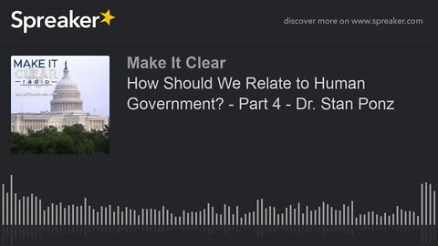 How Should We Relate to Human Government? - Part 4 - Dr. Stan Ponz