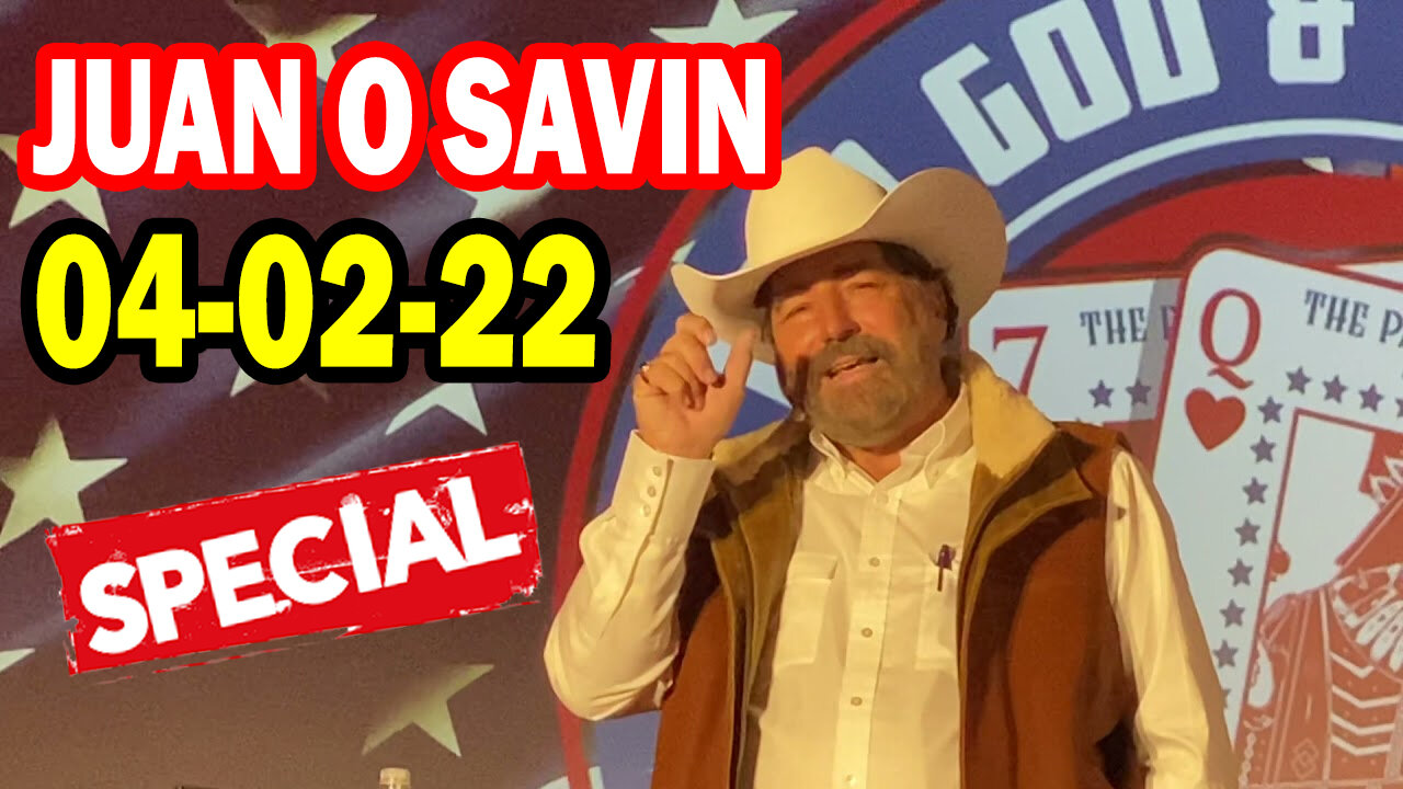 JUAN O SAVIN SPECIAL 04/02/22 - PATRIOT MOVEMENT