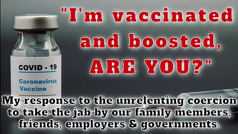 “I’m vaccinated and boosted, ARE YOU?” - My Response