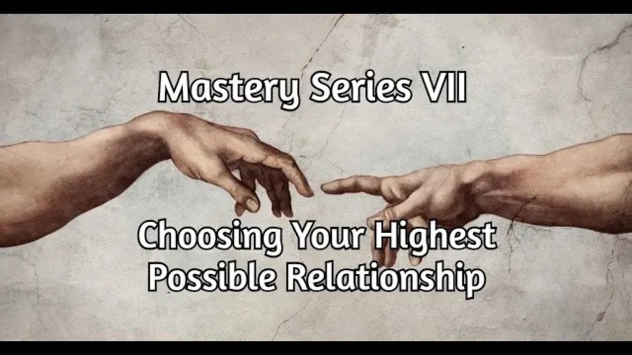 Coming into Mastery VII - The Highest Possible Relationship