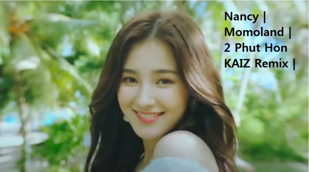 Nancy | Momoland | 2 Phut Hon KAIZ Remix |