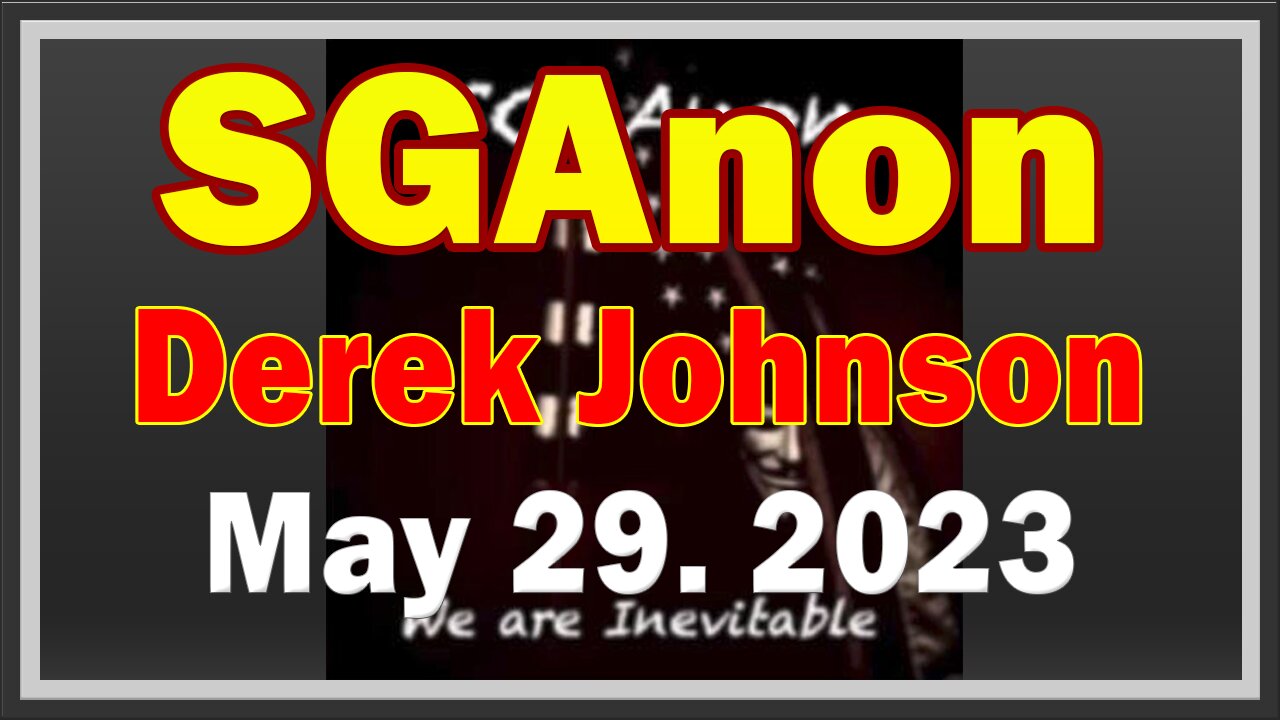 SG Anon + Derek Johnson Update Today 5.29.23! "The Storm Is Upon Us"