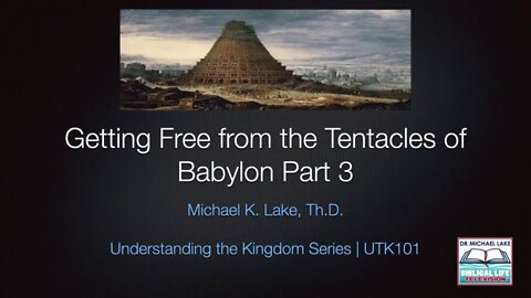 GETTING FREE FROM THE TENTACLES OF BABYLON -PART 3__DR MICHAEL LAKE-March-31-2022