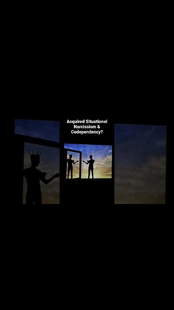 Acquired Situational Narcissism & Codependency?