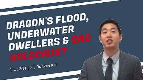 #81 Dragon's Flood, Underwater Dwellers & 2nd Holocaust (Revelation 1211-17) Dr. Gene Kim