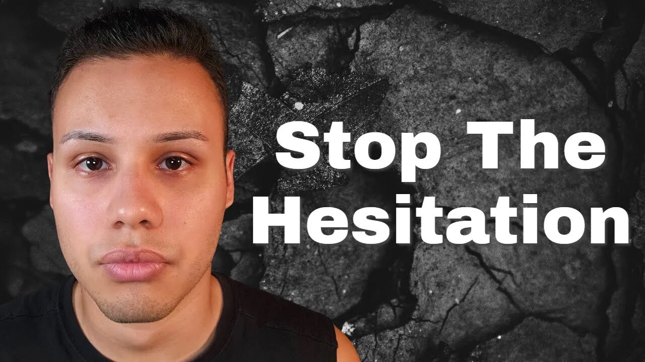 Stop With The Hesitation In Your Life