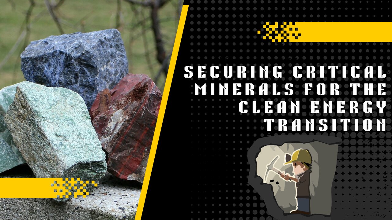 Securing Critical Minerals for the Clean Energy Transition