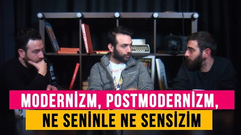 Modernizm, postmodernizm, ne seninle ne sensizim | vesaire ile Samimiyet Buhranı (15)
