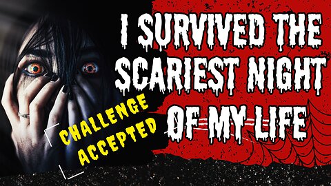 Challenge Accepted!! I survived the scariest night of my life.