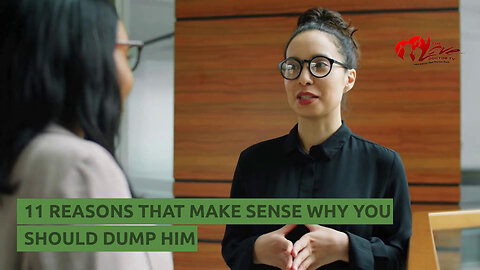 11 REASONS THAT MAKE SENSE WHY YOU SHOULD DUMP HIM