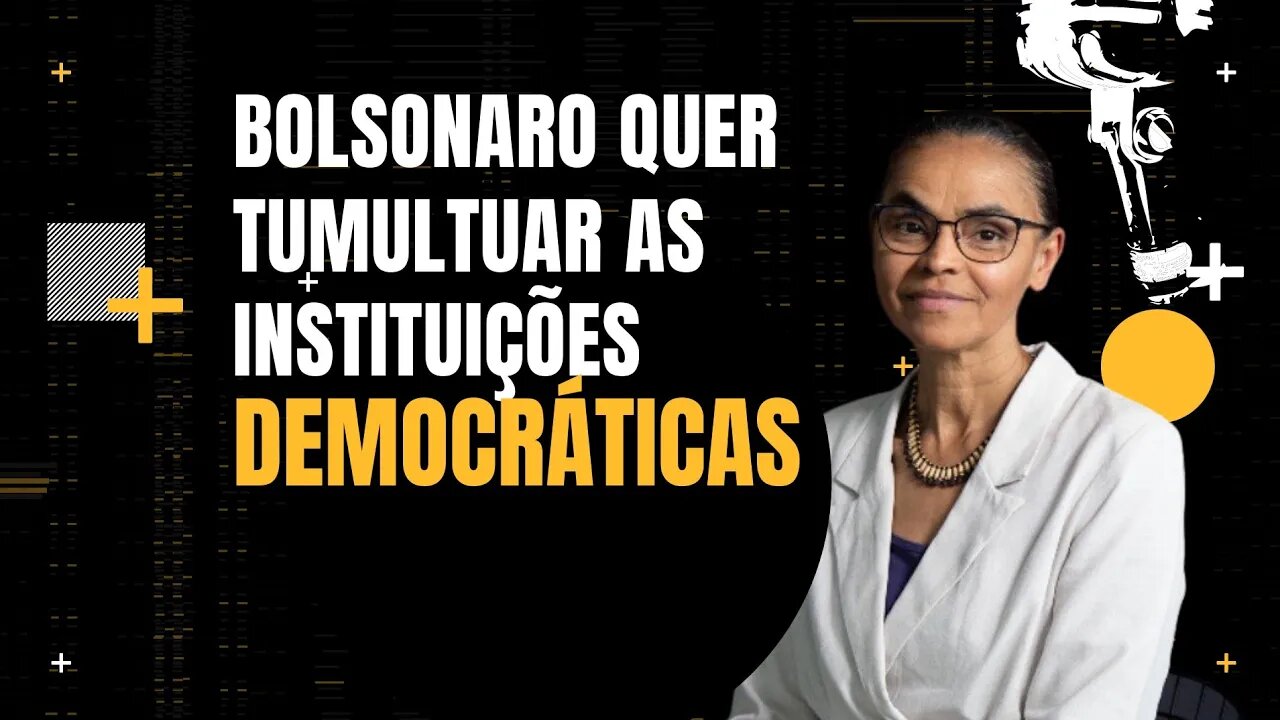 Marina Silva diz que Bolsonaro quer tumultuar as instituições democráticas do Brasil.