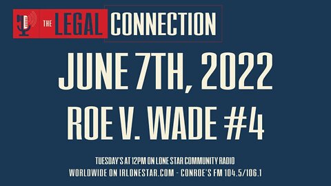 6.7.22 - Roe V. Wade #4 - The Legal Connection Show