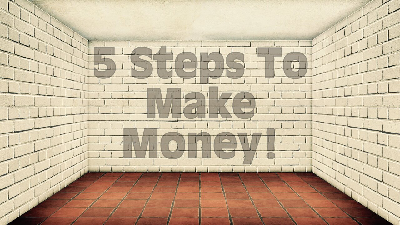 5 Steps To Make Money!