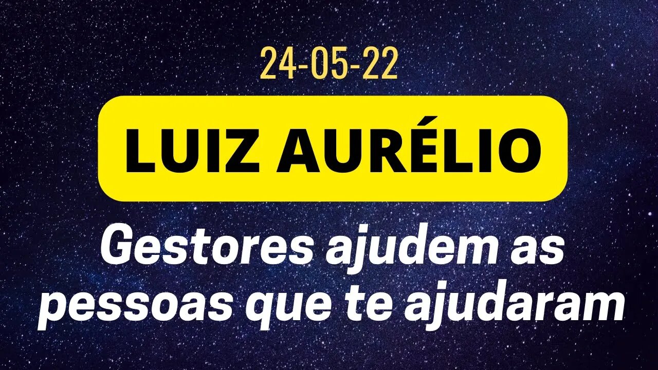 LUIZ AURÉLIO Gestores ajudem as pessoas que te ajudarem