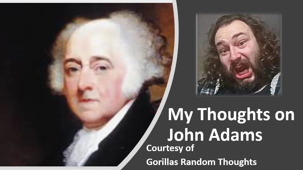 My Thoughts on John Adams (Courtesy of Gorillas Random Thoughts)