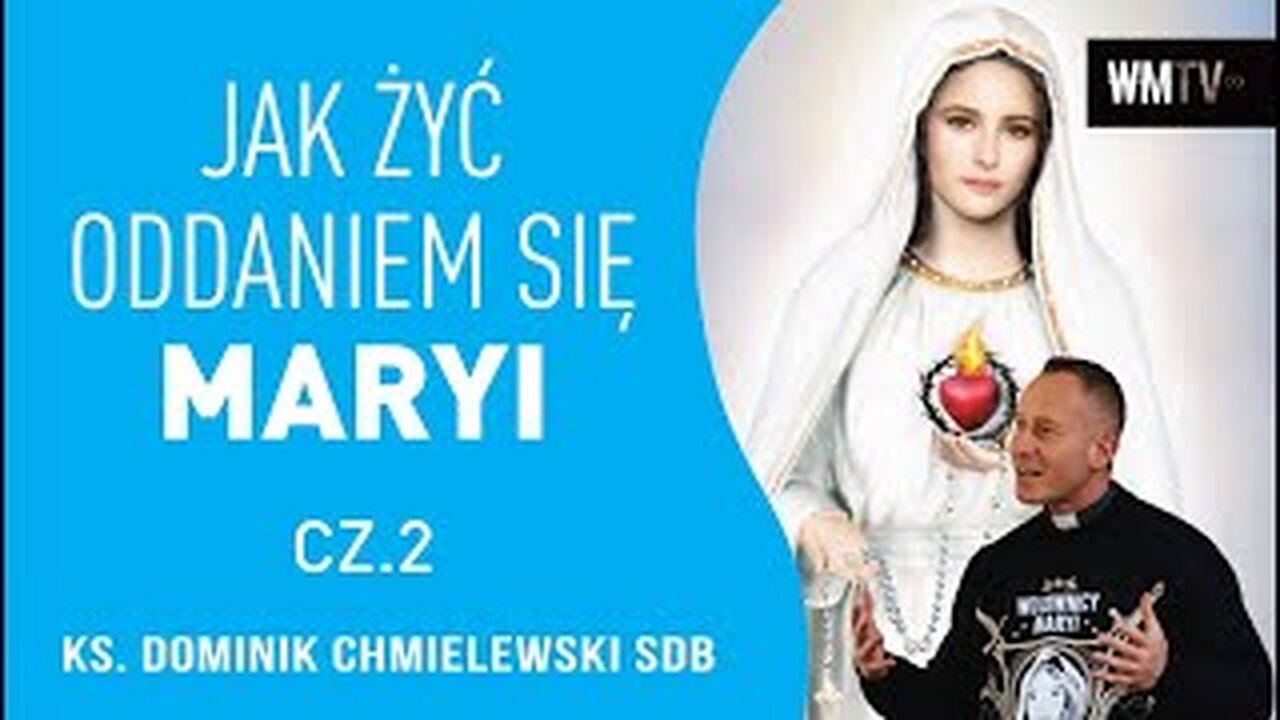 ks. Dominik Chmielewski - JAK ŻYĆ ODDANIEM SIE MARYI cz. 2