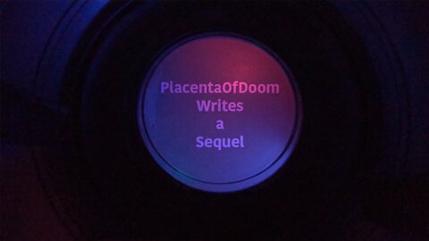 PlacentaOfDoom Writes a Sequel