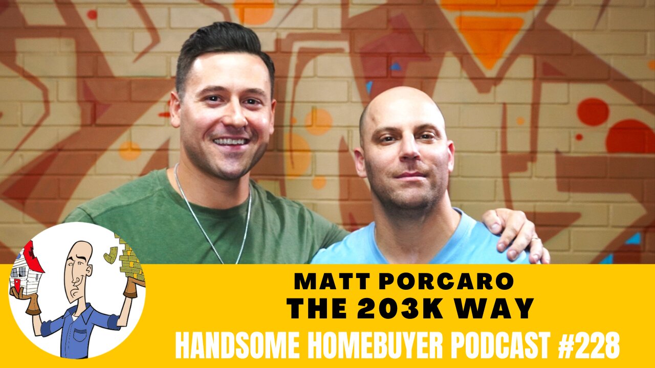 Matt Porcaro is Changing Lives with the power of the 203k loan // Handsome Homebuyer Podcast 228