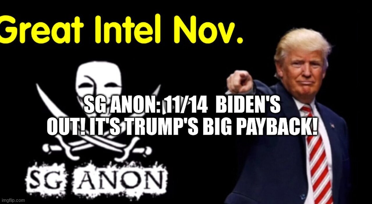 SG Anon: 11/14 Biden's OUT! It's Trump's BIG Payback!