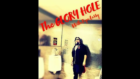 The Glory Hole with Papa Larry