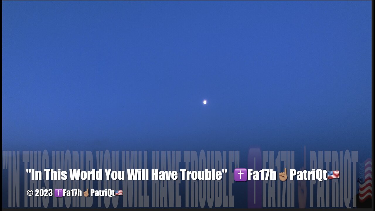 "In This World You Will Have Trouble" ✝️Fa17h☝🏽PatriQt🇺🇸 (4K)