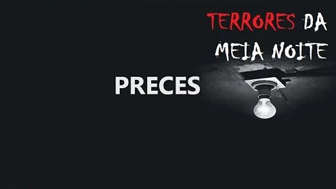 PRECES - Terrores da meia noite