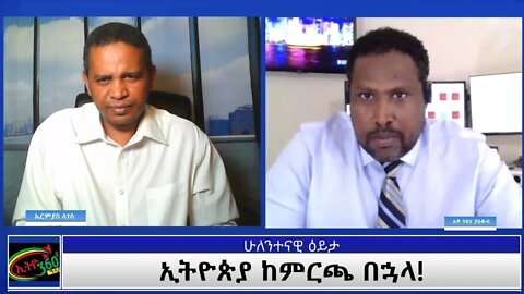 Ethio 360 ሁለንተናዊ ዕይታ "ኢትዮጵያ ከምርጫ በኋላ! " Friday April 30, 2021