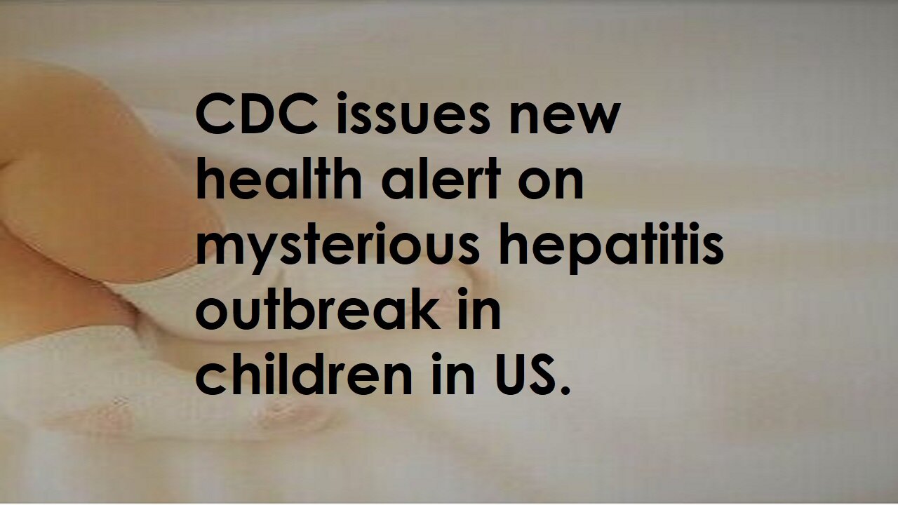 CDC Issues New Health AlertIn U.S. Mysterious Hepatitis Outbreak In Children