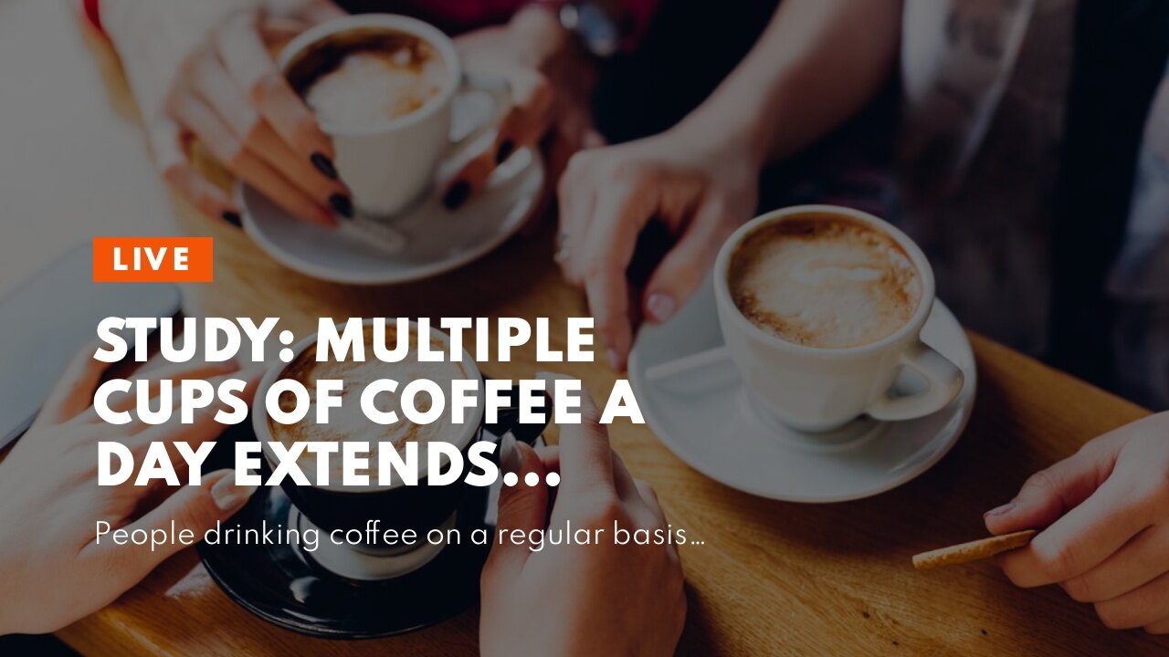 STUDY: Multiple Cups of Coffee a Day Extends Lifespan