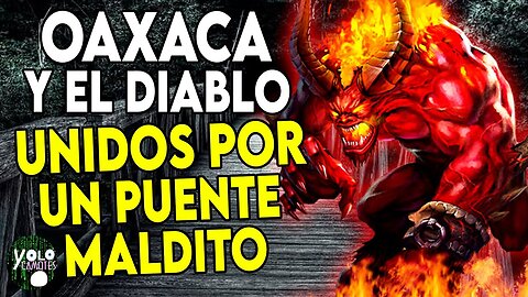 OAXACA y EL DIABLO UNIDOS por UN PUENTE MALDITO