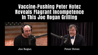 Vaccine-Pushing Peter Hotez Reveals Flagrant Incompetence In This Joe Rogan Grilling