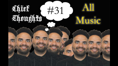 Chief Thoughts #031: All Music