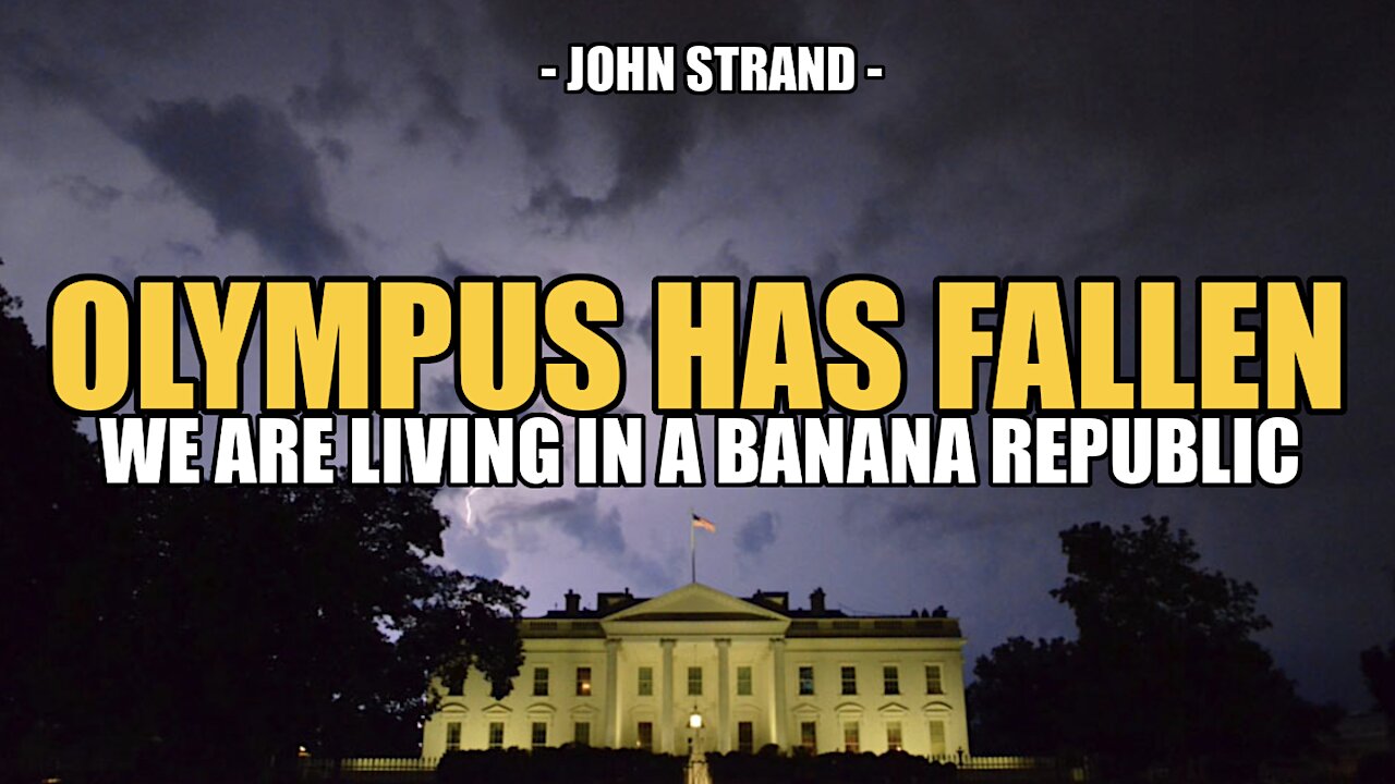 OLYMPUS HAS FALLEN - WE ARE A BANANA REPUBLIC NOW -- John Strand