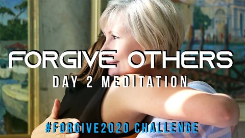 Day 2 Meditation Forgive Others // Forgive2020 Challenge