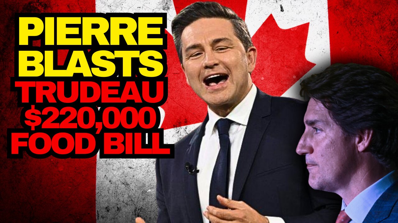 Pierre Poilievre Slams Trudeau For $220,000 Food Bill