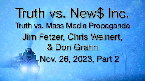 Truth vs. NEW$ Inc. Part 2 (26 November 2023) with Don Grahn and Chris Weinert