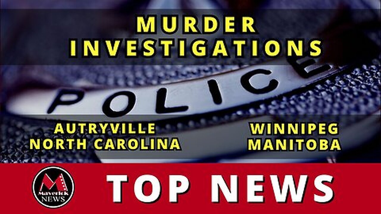 Maverick News Live Top Stories: Murder Investigations In Winnipeg and Autryville N.C.