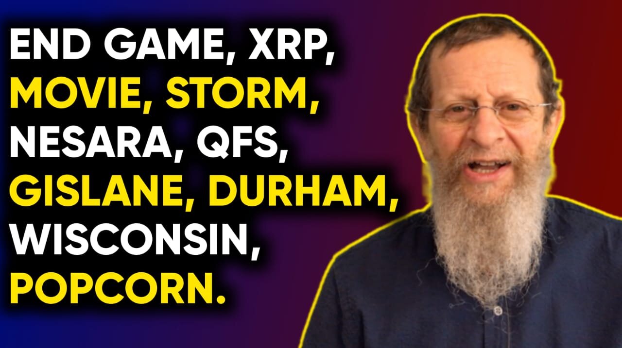 END GAME, MOVIE, STORM, XRP, NESARA, QFS, GISLANE, DURHAM, WISCONSIN, POPCORN.