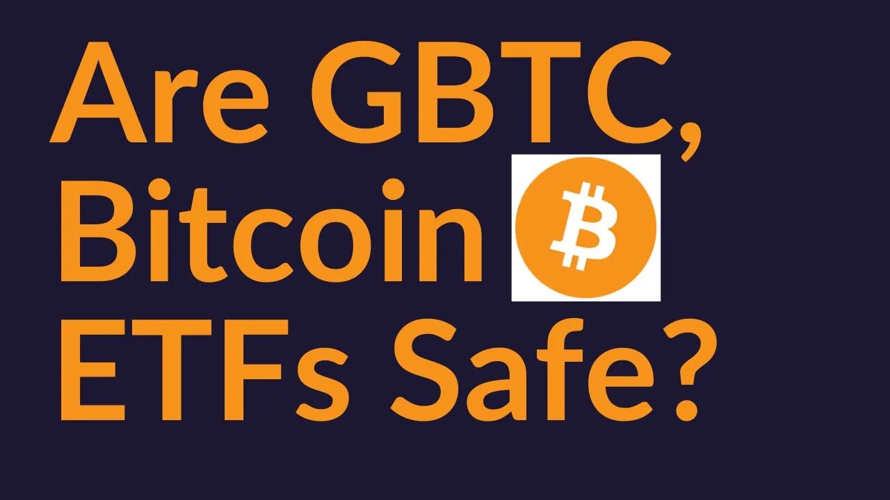 Are GBTC And Bitcoin ETFs Safe?