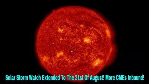 Solar Storm Warning Extended To The 21st Of August! More CMEs Inbound!