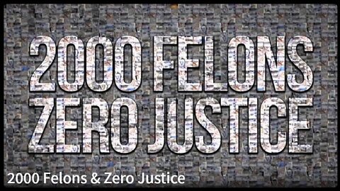 2000 Felons & Zero Justice