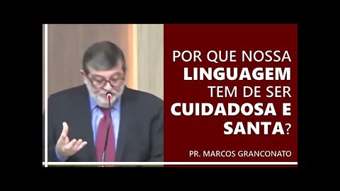 Por que nossa linguagem tem de ser cuidadosa e santa? - Pr. Marcos Granconato