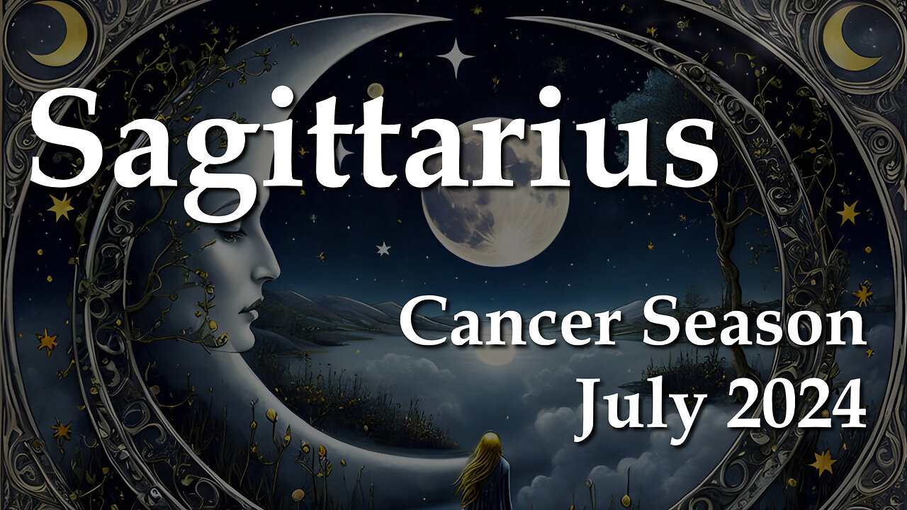 Sagittarius - Cancer Season July 2024