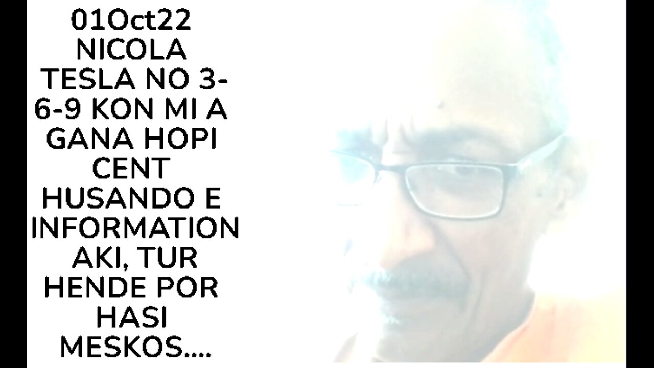 01Oct22 NICOLA TESLA NO 3-6-9 KON MI A GANA HOPI CENT HUSANDO E INFORMATION AKI, TUR HENDE POR HASI