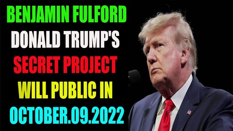 BENJAMIN FULFORD/ DONALD TRUMP'S SECRET PROJECT WILL PUBLIC IN OCTOBER. 09