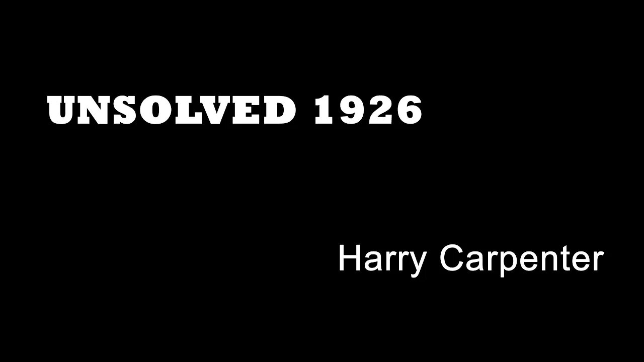 Unsolved 1926 - Harry Carpenter