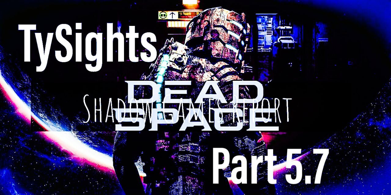 Dead Truth p3 / #DeadSpaceRemake - Part 5.7 #TySights #SGR 11/25/24 8pm-CST